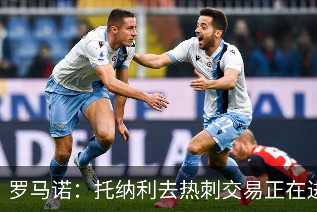 罗马诺：托纳利去热刺交易正在进行中 热刺也在运作M费