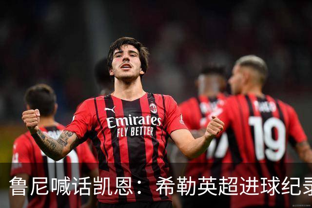 鲁尼喊话凯恩：希勒英超进球纪录等你打破，快回帮曼联重返巅峰吧